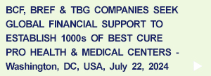 BCF, BREF & TBG Companies Seek Global Financial Support to Establish 1000s of Best Cure Pro Health & Medical Centers